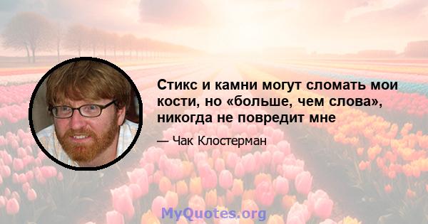 Стикс и камни могут сломать мои кости, но «больше, чем слова», никогда не повредит мне