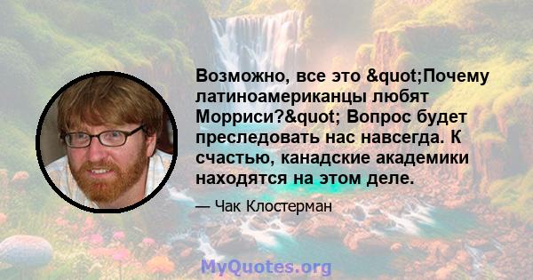 Возможно, все это "Почему латиноамериканцы любят Морриси?" Вопрос будет преследовать нас навсегда. К счастью, канадские академики находятся на этом деле.