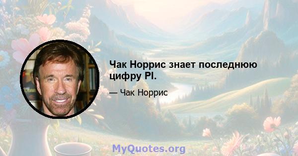 Чак Норрис знает последнюю цифру PI.