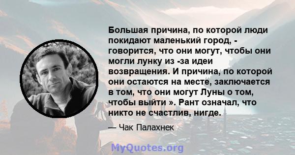 Большая причина, по которой люди покидают маленький город, - говорится, что они могут, чтобы они могли лунку из -за идеи возвращения. И причина, по которой они остаются на месте, заключается в том, что они могут Луны о