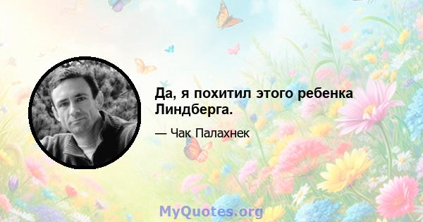 Да, я похитил этого ребенка Линдберга.