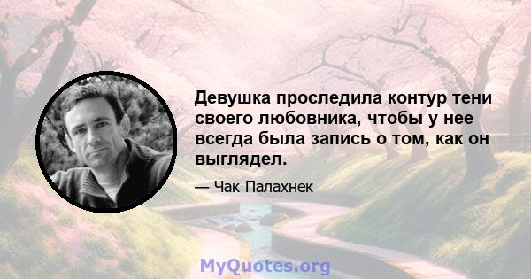 Девушка проследила контур тени своего любовника, чтобы у нее всегда была запись о том, как он выглядел.