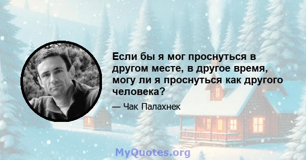 Если бы я мог проснуться в другом месте, в другое время, могу ли я проснуться как другого человека?