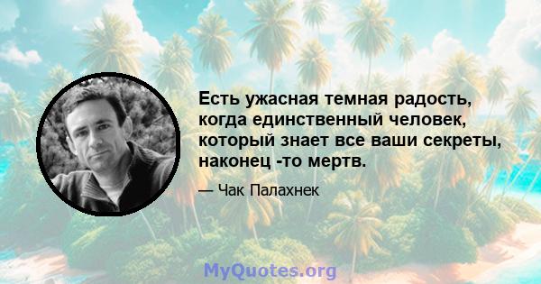 Есть ужасная темная радость, когда единственный человек, который знает все ваши секреты, наконец -то мертв.