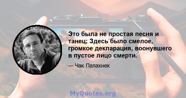 Это была не простая песня и танец; Здесь было смелое, громкое декларация, воонувшего в пустое лицо смерти.