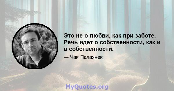 Это не о любви, как при заботе. Речь идет о собственности, как и в собственности.