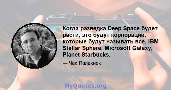 Когда разведка Deep Space будет расти, это будут корпорации, которые будут называть все, IBM Stellar Sphere, Microsoft Galaxy, Planet Starbucks.