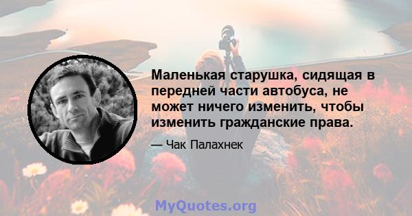 Маленькая старушка, сидящая в передней части автобуса, не может ничего изменить, чтобы изменить гражданские права.