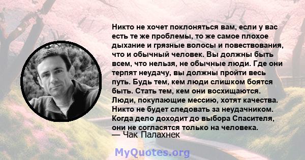 Никто не хочет поклоняться вам, если у вас есть те же проблемы, то же самое плохое дыхание и грязные волосы и повествования, что и обычный человек. Вы должны быть всем, что нельзя, не обычные люди. Где они терпят