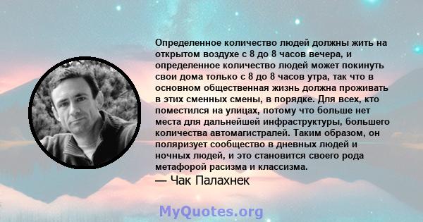 Определенное количество людей должны жить на открытом воздухе с 8 до 8 часов вечера, и определенное количество людей может покинуть свои дома только с 8 до 8 часов утра, так что в основном общественная жизнь должна