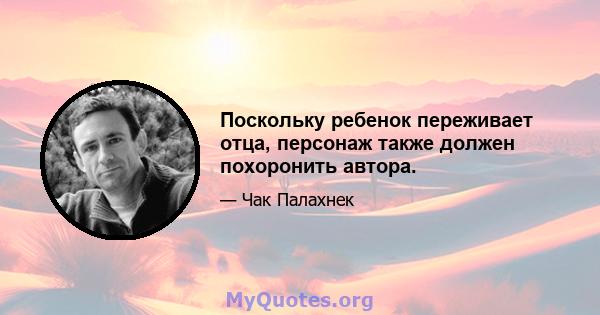 Поскольку ребенок переживает отца, персонаж также должен похоронить автора.