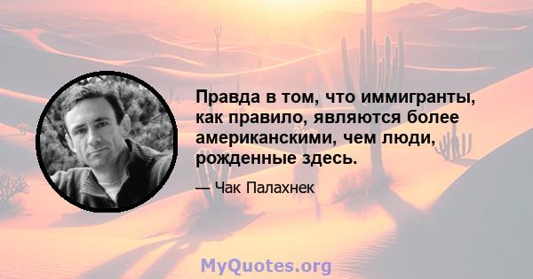 Правда в том, что иммигранты, как правило, являются более американскими, чем люди, рожденные здесь.