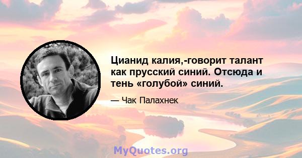 Цианид калия,-говорит талант как прусский синий. Отсюда и тень «голубой» синий.