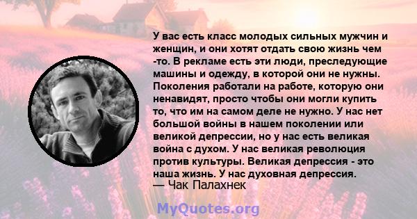 У вас есть класс молодых сильных мужчин и женщин, и они хотят отдать свою жизнь чем -то. В рекламе есть эти люди, преследующие машины и одежду, в которой они не нужны. Поколения работали на работе, которую они