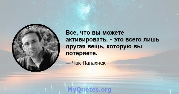 Все, что вы можете активировать, - это всего лишь другая вещь, которую вы потеряете.