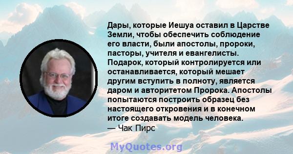 Дары, которые Иешуа оставил в Царстве Земли, чтобы обеспечить соблюдение его власти, были апостолы, пророки, пасторы, учителя и евангелисты. Подарок, который контролируется или останавливается, который мешает другим