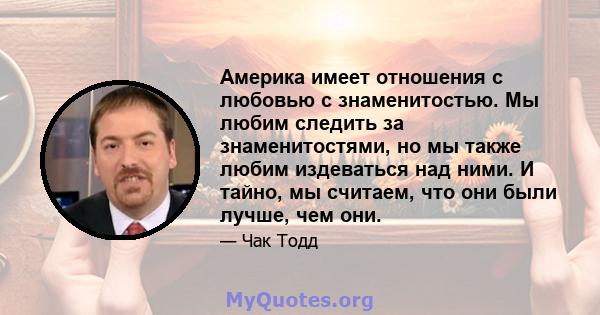 Америка имеет отношения с любовью с знаменитостью. Мы любим следить за знаменитостями, но мы также любим издеваться над ними. И тайно, мы считаем, что они были лучше, чем они.