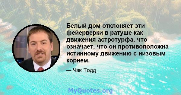 Белый дом отклоняет эти фейерверки в ратуше как движения астротурфа, что означает, что он противоположна истинному движению с низовым корнем.