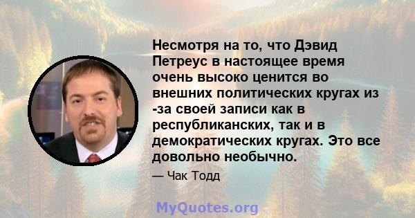 Несмотря на то, что Дэвид Петреус в настоящее время очень высоко ценится во внешних политических кругах из -за своей записи как в республиканских, так и в демократических кругах. Это все довольно необычно.