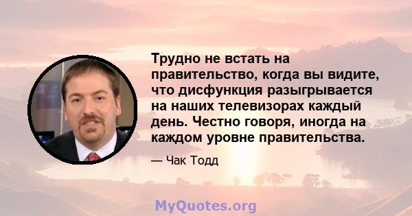 Трудно не встать на правительство, когда вы видите, что дисфункция разыгрывается на наших телевизорах каждый день. Честно говоря, иногда на каждом уровне правительства.