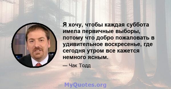 Я хочу, чтобы каждая суббота имела первичные выборы, потому что добро пожаловать в удивительное воскресенье, где сегодня утром все кажется немного ясным.