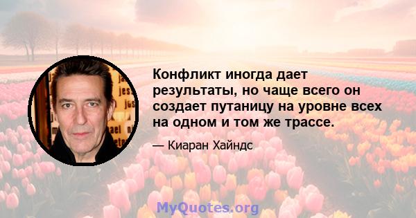 Конфликт иногда дает результаты, но чаще всего он создает путаницу на уровне всех на одном и том же трассе.