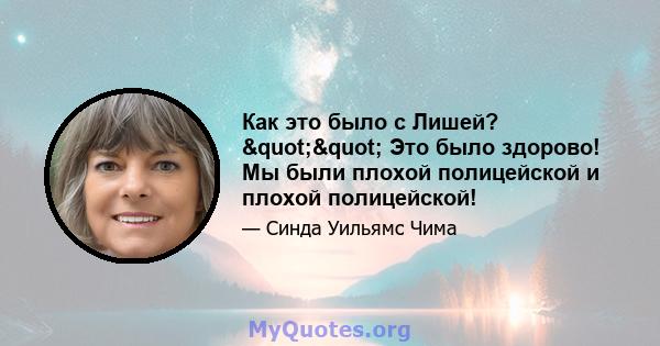 Как это было с Лишей? "" Это было здорово! Мы были плохой полицейской и плохой полицейской!