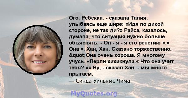 Ого, Ребекка, - сказала Талия, улыбаясь еще шире: «Идя по дикой стороне, не так ли?» Райса, казалось, думала, что ситуация нужно больше объяснять. - Он - я - я его репетию ».« Она », Хан, Хан. Сказано торжественно.