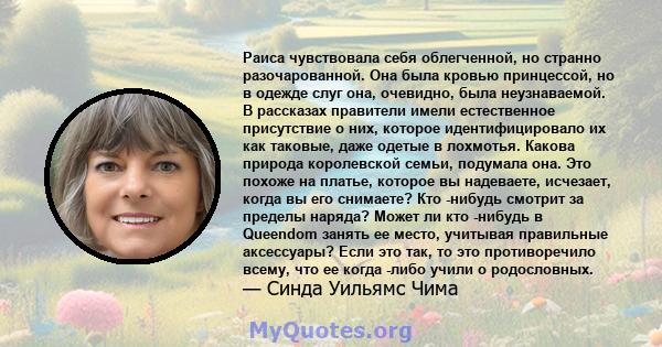 Раиса чувствовала себя облегченной, но странно разочарованной. Она была кровью принцессой, но в одежде слуг она, очевидно, была неузнаваемой. В рассказах правители имели естественное присутствие о них, которое