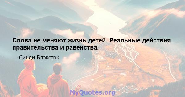 Слова не меняют жизнь детей. Реальные действия правительства и равенства.