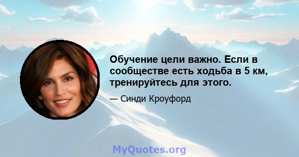 Обучение цели важно. Если в сообществе есть ходьба в 5 км, тренируйтесь для этого.