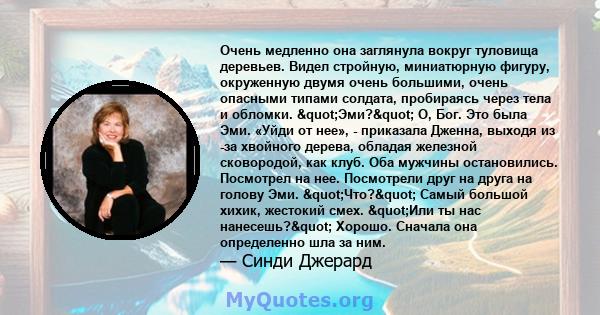 Очень медленно она заглянула вокруг туловища деревьев. Видел стройную, миниатюрную фигуру, окруженную двумя очень большими, очень опасными типами солдата, пробираясь через тела и обломки. "Эми?" О, Бог. Это