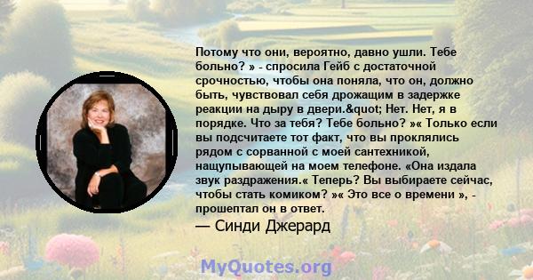 Потому что они, вероятно, давно ушли. Тебе больно? » - спросила Гейб с достаточной срочностью, чтобы она поняла, что он, должно быть, чувствовал себя дрожащим в задержке реакции на дыру в двери." Нет. Нет, я в