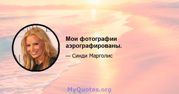 Мои фотографии аэрографированы.