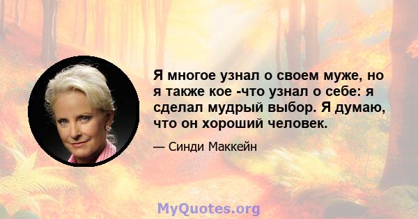 Я многое узнал о своем муже, но я также кое -что узнал о себе: я сделал мудрый выбор. Я думаю, что он хороший человек.