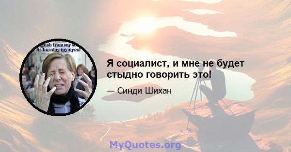 Я социалист, и мне не будет стыдно говорить это!