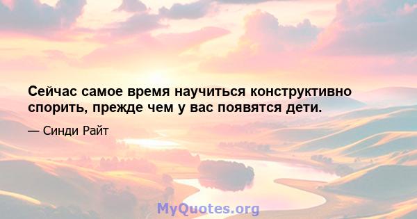 Сейчас самое время научиться конструктивно спорить, прежде чем у вас появятся дети.