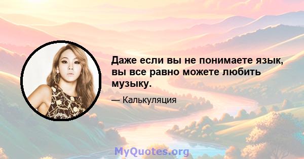 Даже если вы не понимаете язык, вы все равно можете любить музыку.