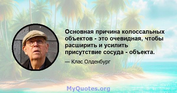 Основная причина колоссальных объектов - это очевидная, чтобы расширить и усилить присутствие сосуда - объекта.