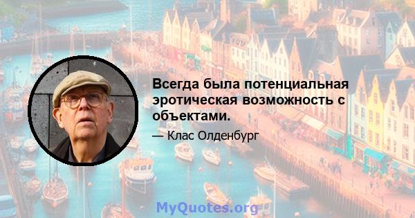 Всегда была потенциальная эротическая возможность с объектами.