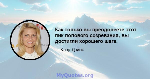 Как только вы преодолеете этот пик полового созревания, вы достигли хорошего шага.