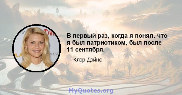 В первый раз, когда я понял, что я был патриотиком, был после 11 сентября.