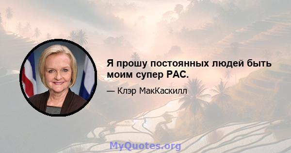 Я прошу постоянных людей быть моим супер PAC.