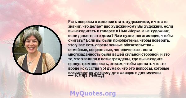 Есть вопросы о желании стать художником, и что это значит, что делает вас художником? Вы художник, если вы находитесь в галерее в Нью -Йорке, а не художник, если делаете это дома? Вам нужна легитимация, чтобы считать?