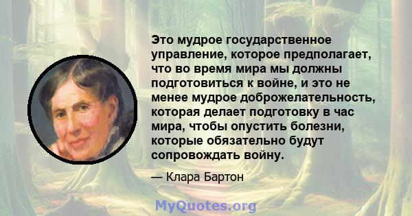 Это мудрое государственное управление, которое предполагает, что во время мира мы должны подготовиться к войне, и это не менее мудрое доброжелательность, которая делает подготовку в час мира, чтобы опустить болезни,