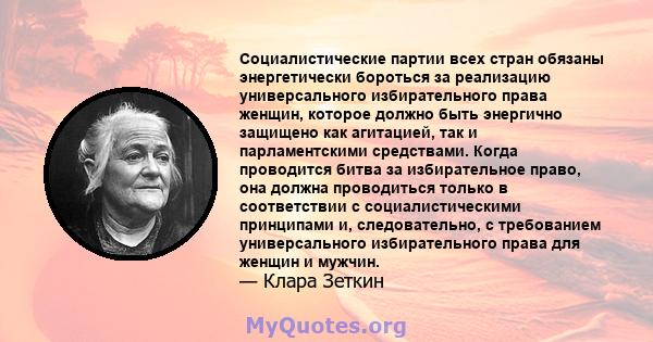 Социалистические партии всех стран обязаны энергетически бороться за реализацию универсального избирательного права женщин, которое должно быть энергично защищено как агитацией, так и парламентскими средствами. Когда