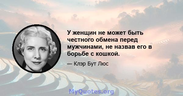 У женщин не может быть честного обмена перед мужчинами, не назвав его в борьбе с кошкой.