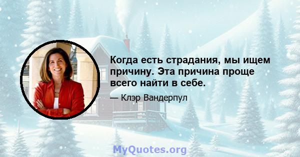 Когда есть страдания, мы ищем причину. Эта причина проще всего найти в себе.