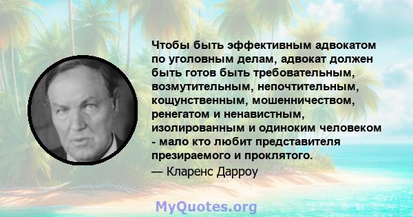 Чтобы быть эффективным адвокатом по уголовным делам, адвокат должен быть готов быть требовательным, возмутительным, непочтительным, кощунственным, мошенничеством, ренегатом и ненавистным, изолированным и одиноким