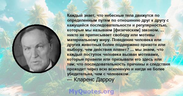 Каждый знает, что небесные тела движутся по определенным путям по отношению друг к другу с кажущейся последовательности и регулярностью, которые мы называем [физическим] законом. ... никто не приписывает свободу или